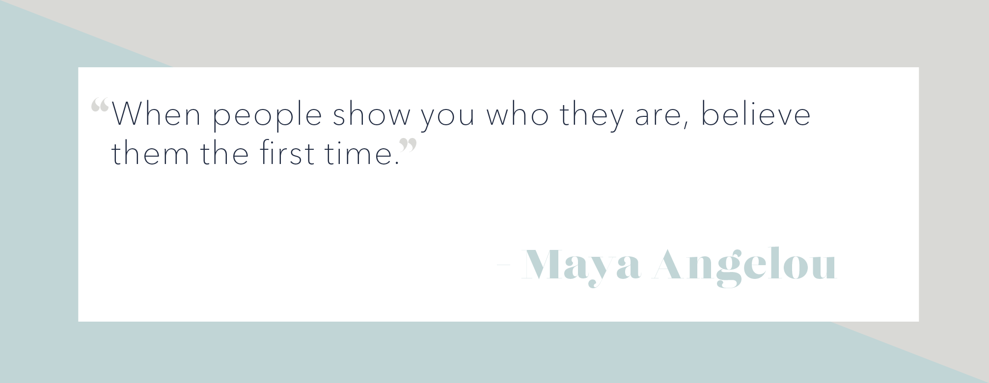 Anglou quote: "When people show you who they are, believe them the first time."