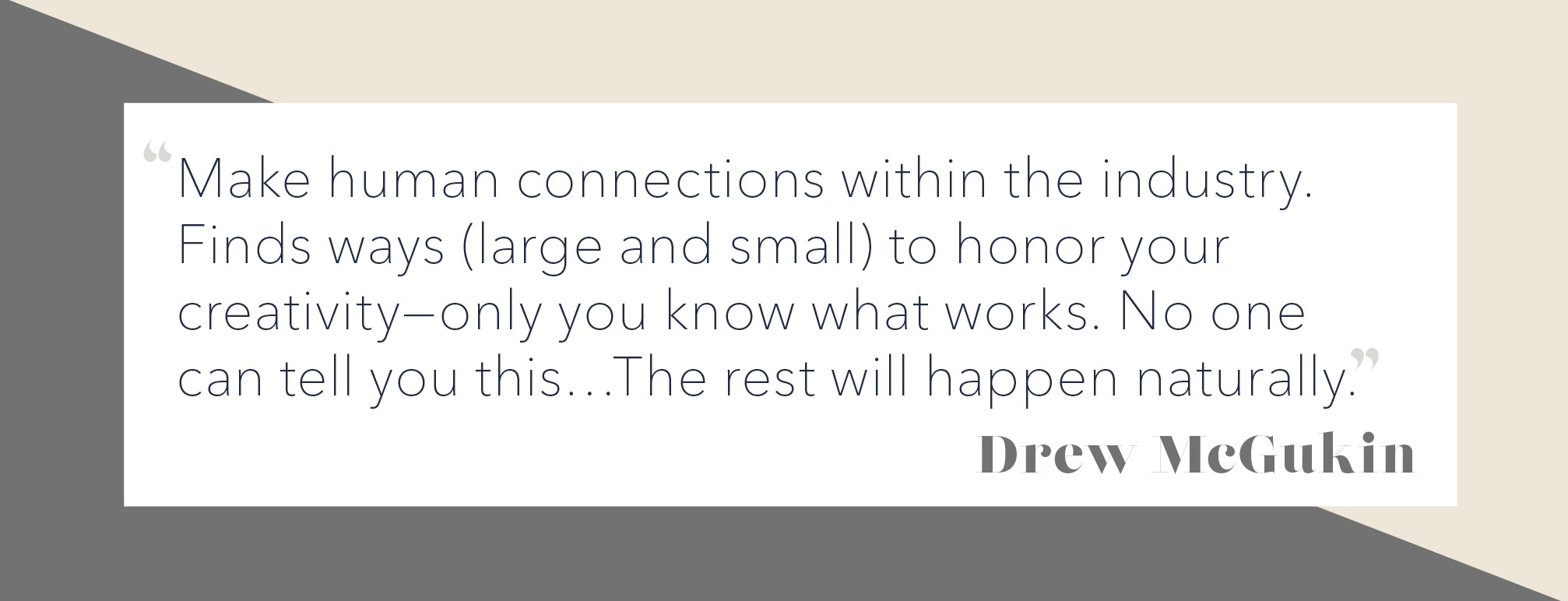 The graphic with quote: "Make human connections within the industry. Find ways, large and small, to honor your creativity—only you know what works. No one can tell you this. The rest happens naturally."